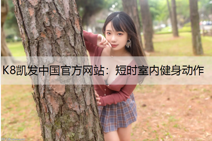 K8凯发中国官方网站：短时室内健身动作